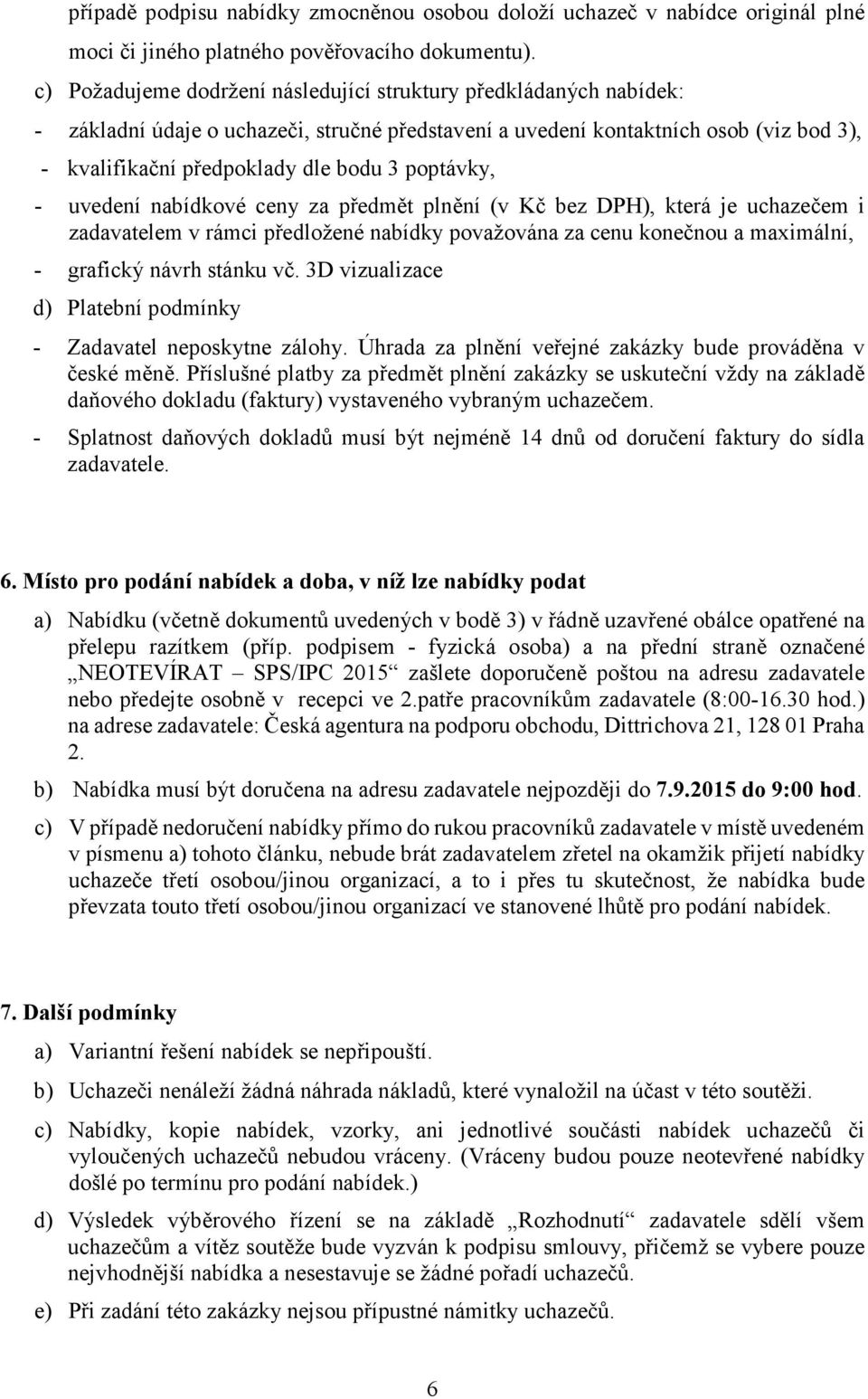 poptávky, - uvedení nabídkové ceny za předmět plnění (v Kč bez DPH), která je uchazečem i zadavatelem v rámci předložené nabídky považována za cenu konečnou a maximální, - grafický návrh stánku vč.