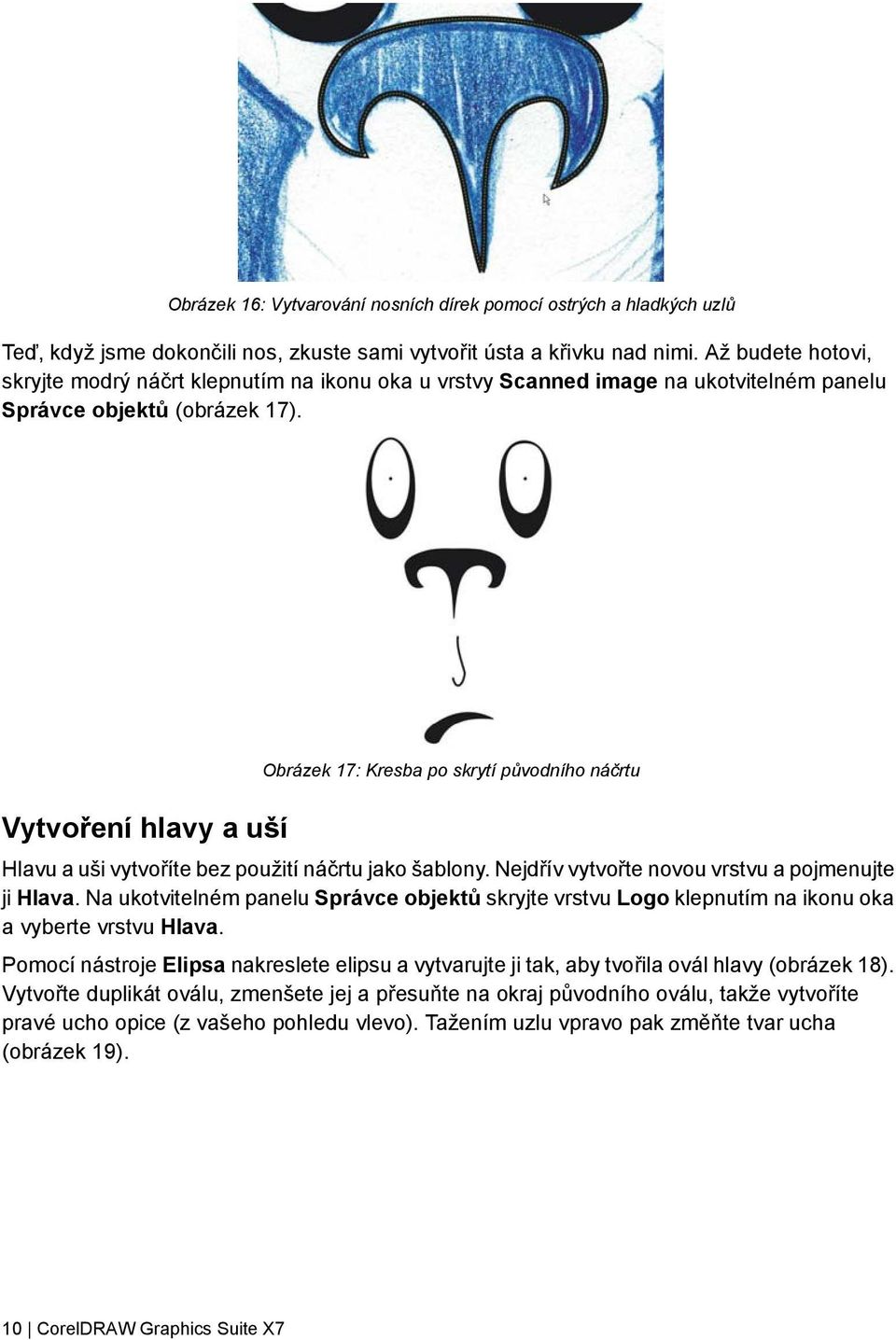 Vytvoření hlavy a uší Obrázek 17: Kresba po skrytí původního náčrtu Hlavu a uši vytvoříte bez použití náčrtu jako šablony. Nejdřív vytvořte novou vrstvu a pojmenujte ji Hlava.