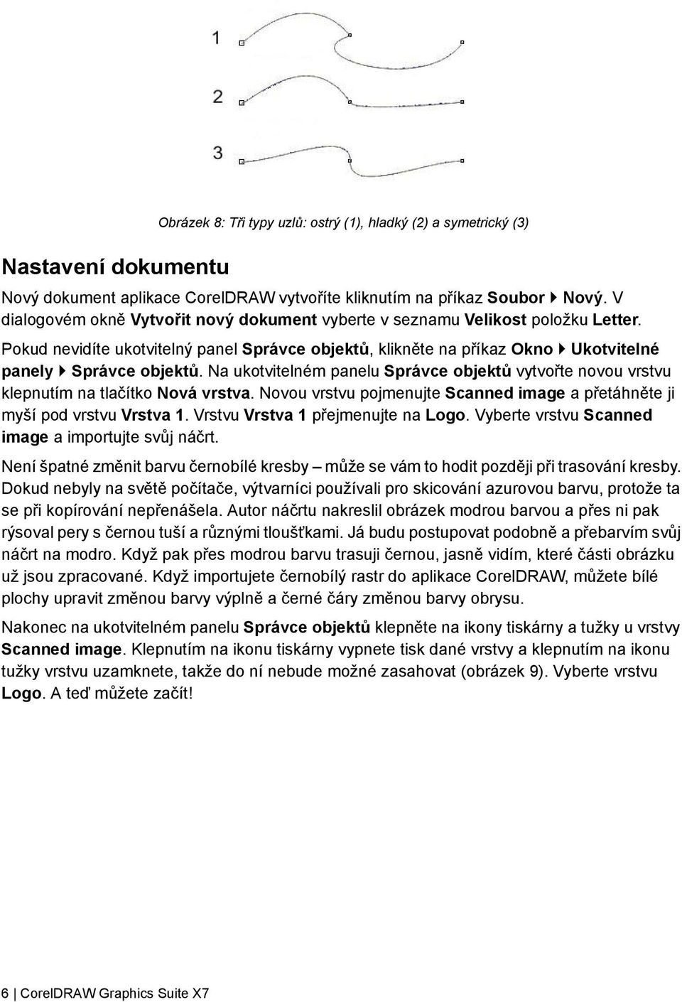 Na ukotvitelném panelu Správce objektů vytvořte novou vrstvu klepnutím na tlačítko Nová vrstva. Novou vrstvu pojmenujte Scanned image a přetáhněte ji myší pod vrstvu Vrstva 1.