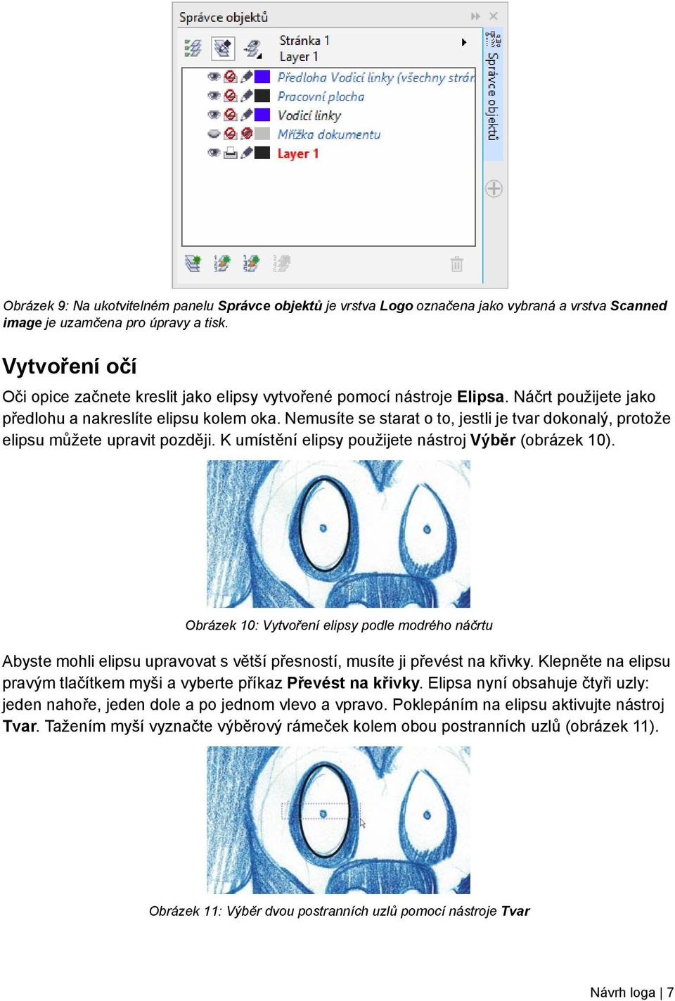 Nemusíte se starat o to, jestli je tvar dokonalý, protože elipsu můžete upravit později. K umístění elipsy použijete nástroj Výběr (obrázek 10).