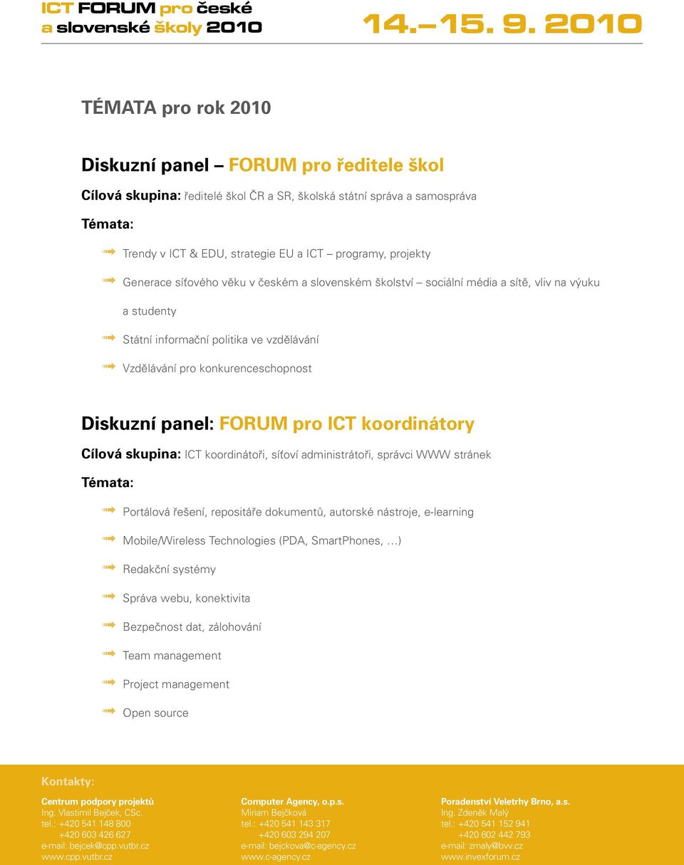 konkurenceschopnost Diskuzní panel: FORUM pro ICT koordinátory Cílová skupina: ICT koordinátoři, síťoví administrátoři, správci WWW stránek Témata: Portálová řešení, repositáře