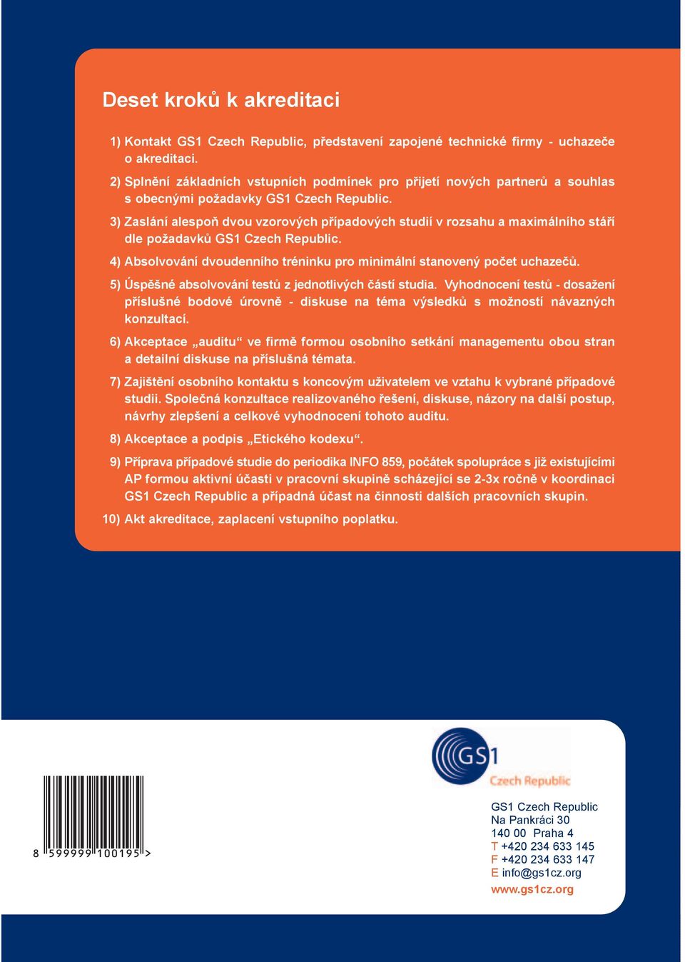 3) Zaslání alespoò dvou vzorových pøípadových studií v rozsahu a maximálního stáøí dle požadavkù GS1 Czech Republic. 4) Absolvování dvoudenního tréninku pro minimální stanovený poèet uchazeèù.
