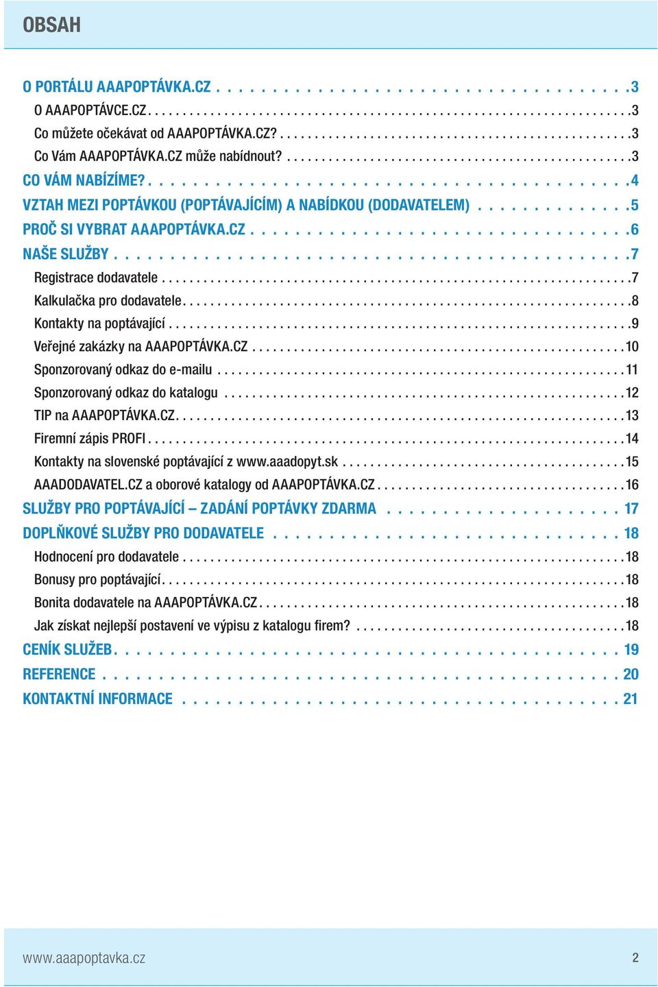 .............................................7 Registrace dodavatele...7 Kalkulačka pro dodavatele...8 Kontakty na poptávající...9 Veřejné zakázky na AAAPOPTÁVKA.CZ...10 Sponzorovaný odkaz do e mailu.