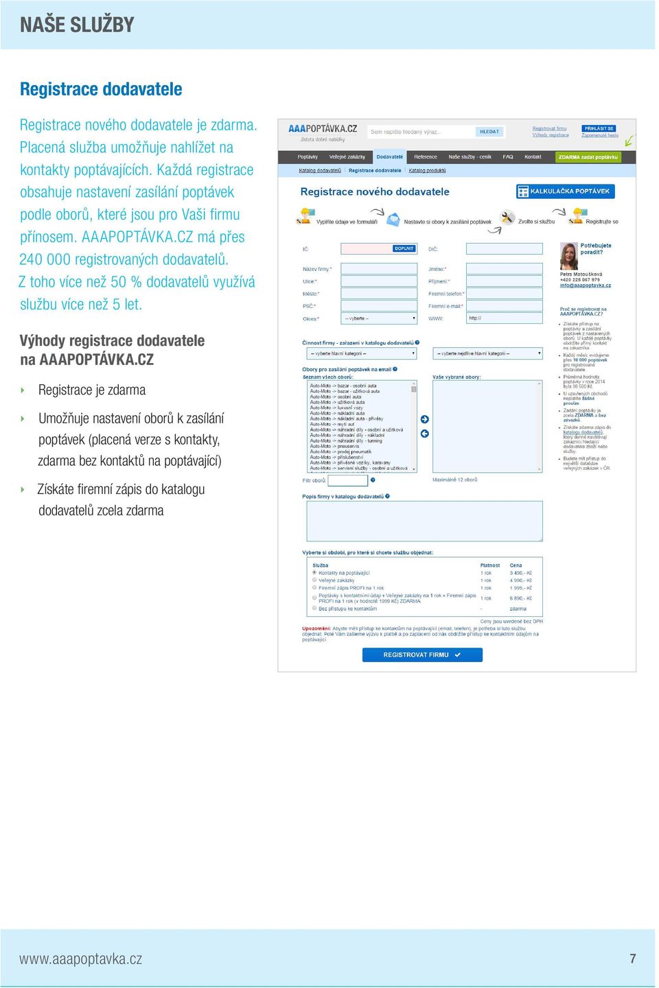 CZ má přes 240 000 registrovaných dodavatelů. Z toho více než 50 % dodavatelů využívá službu více než 5 let. Výhody registrace dodavatele na AAAPOPTÁVKA.
