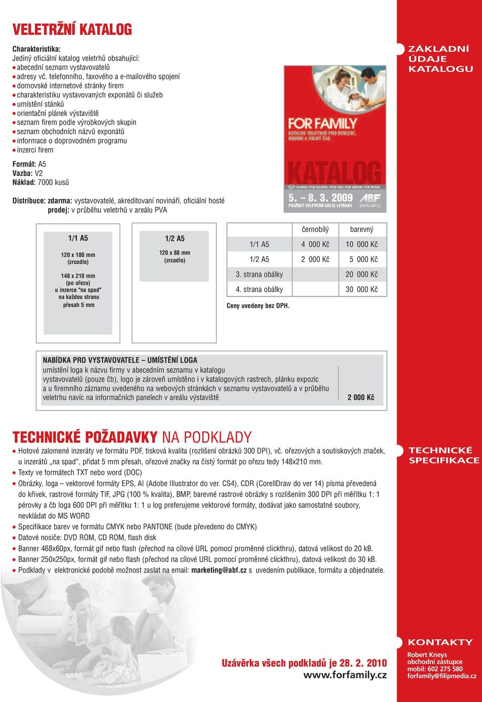 výrobkových skupin seznam obchodních názvů exponátů informace o doprovodném programu inzerci firem ZÁKLADNÍ ÚDAJE KATALOGU Formát: A5 Vazba: V2 Náklad: 7000 kusů Distribuce: zdarma: vystavovatelé,