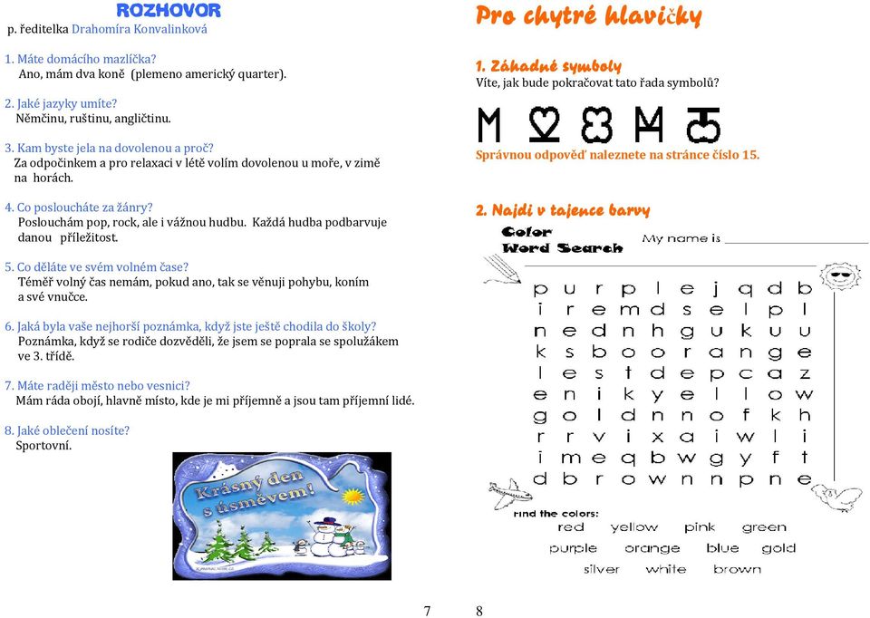 Každá hudba podbarvuje danou příležitost. Pro chytré hlavičky 1. Záhadné symboly Víte, jak bude pokračovat tato řada symbolů? Správnou odpověď naleznete na stránce číslo 15. 2.