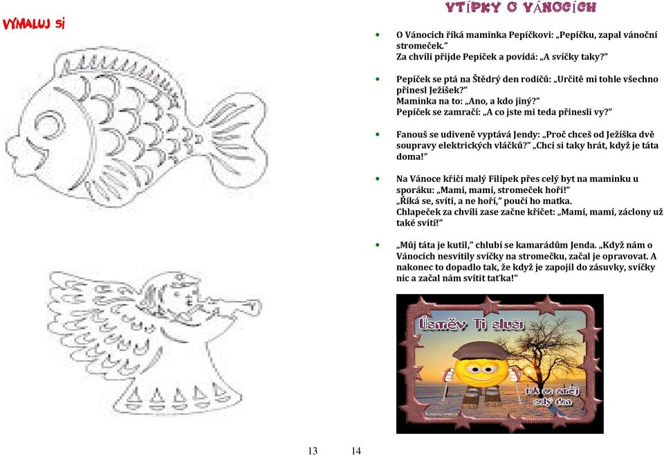 Fanouš se udiveně vyptává Jendy: Proč chceš od Ježíška dvě soupravy elektrických vláčků? Chci si taky hrát, když je táta doma!