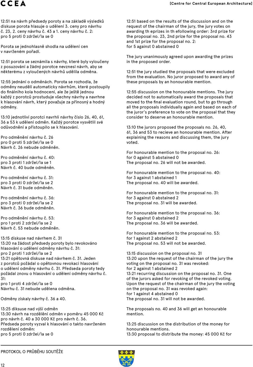 12:51 porota se seznámila s návrhy, které byly vyloučeny z posuzování a žádný porotce nevznesl návrh, aby se některému z vyloučených návrhů udělila odměna. 12:55 jednání o odměnách.