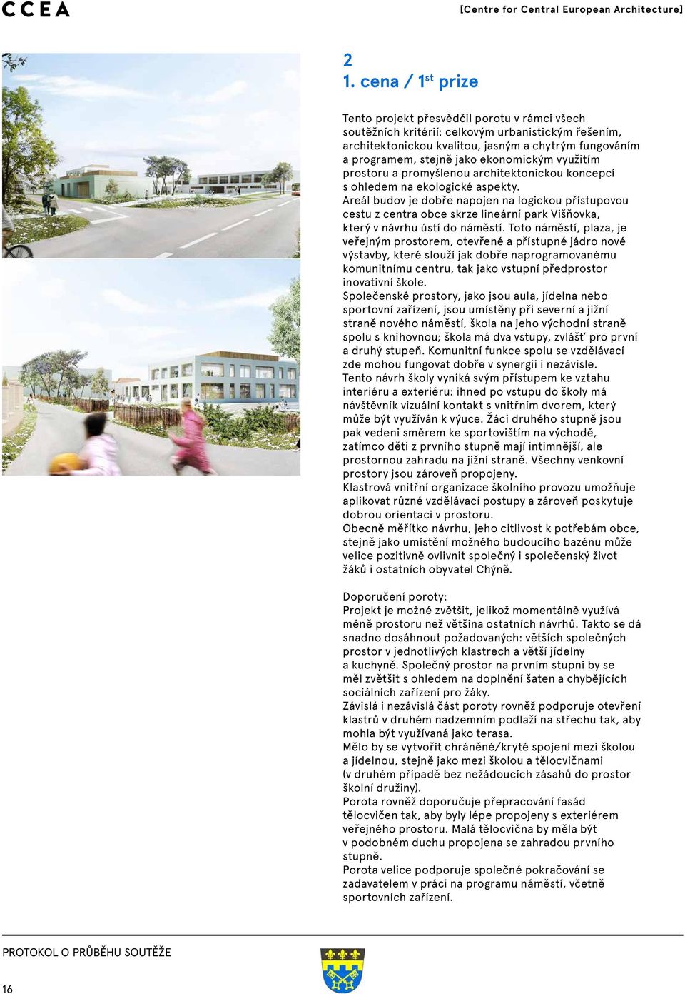 Areál budov je dobře napojen na logickou přístupovou cestu z centra obce skrze lineární park Višňovka, který v návrhu ústí do náměstí.