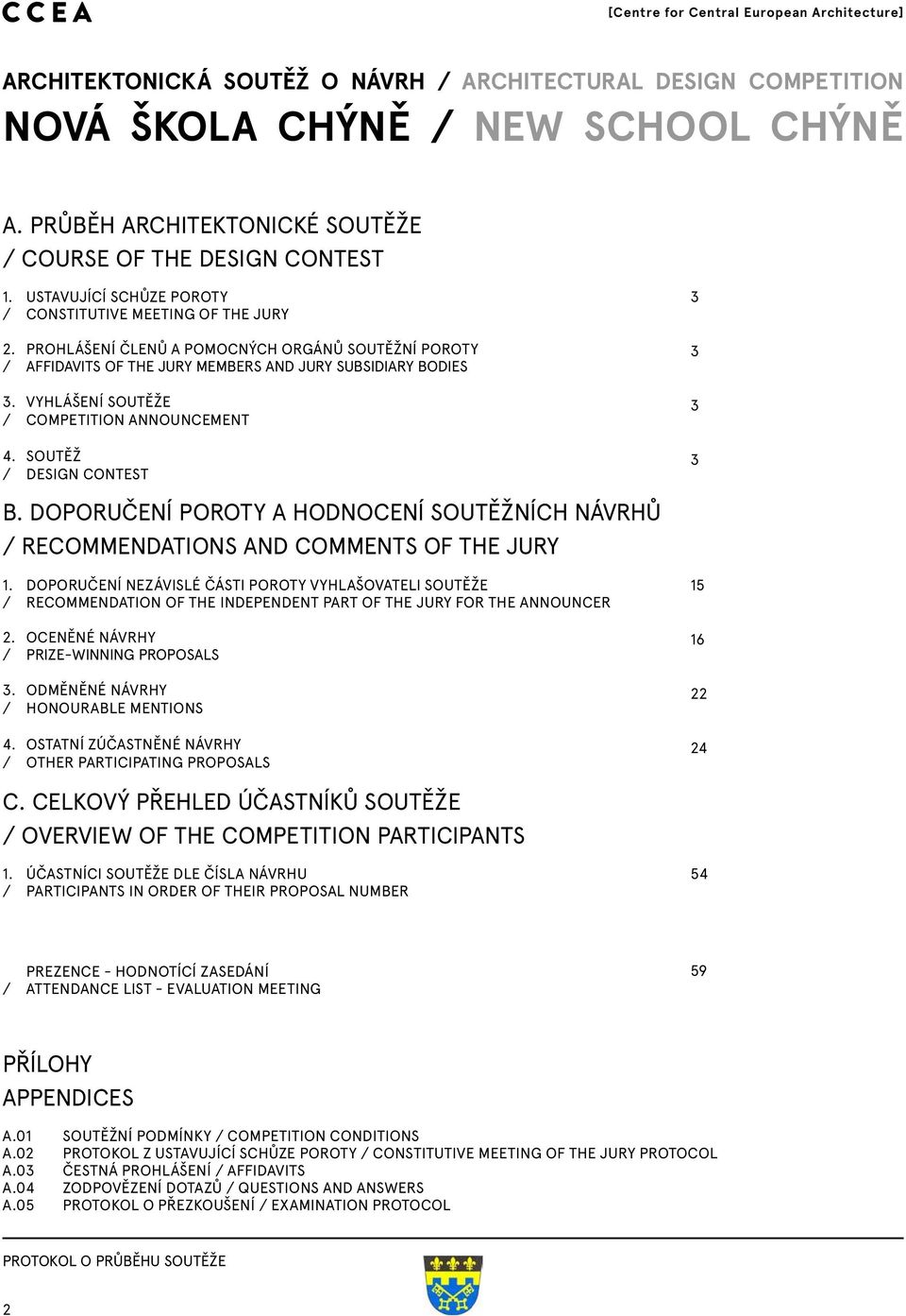 VYHLÁŠENÍ SOUTĚŽE / competition announcement 4. SOUTĚŽ / design contest 3 3 3 3 B. DOPORUČENÍ POROTY A HODNOCENÍ SOUTĚŽNÍCH NÁVRHŮ / RECOMMENDATIONS AND COMMENTS OF THE JURY 1.
