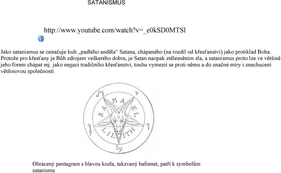 Protože pro křesťany je Bůh zdrojem veškerého dobra, je Satan naopak ztělesněním zla, a satanismus proto lze ve většině jeho