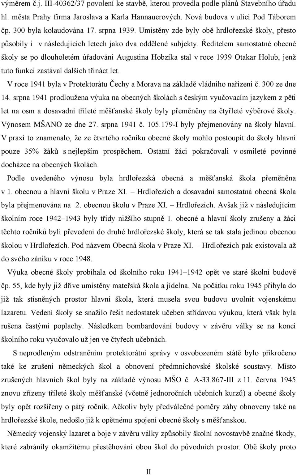 Ředitelem samostatné obecné školy se po dlouholetém úřadování Augustina Hobzíka stal v roce 1939 Otakar Holub, jenž tuto funkci zastával dalších třináct let.