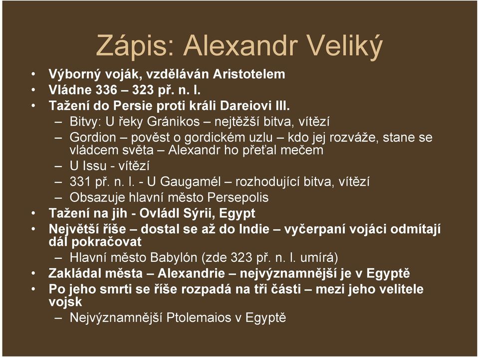 - U Gaugamél rozhodující bitva, vítězí Obsazuje hlavní město Persepolis Tažení na jih - Ovládl Sýrii, Egypt Největší říše dostal se až do Indie vyčerpaní vojáci odmítají