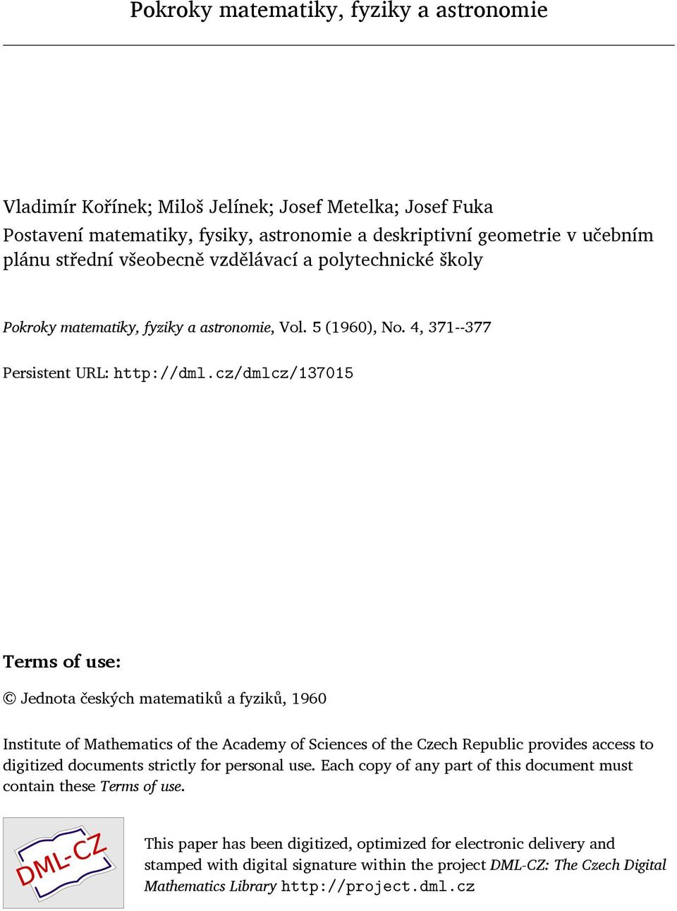 cz/dmlcz/75 Terms of use: Jednota českých matematiků a fyziků, 9 Institute of Mathematics of the Academy of Sciences of the Czech Republic provides access to digitized documents strictly for