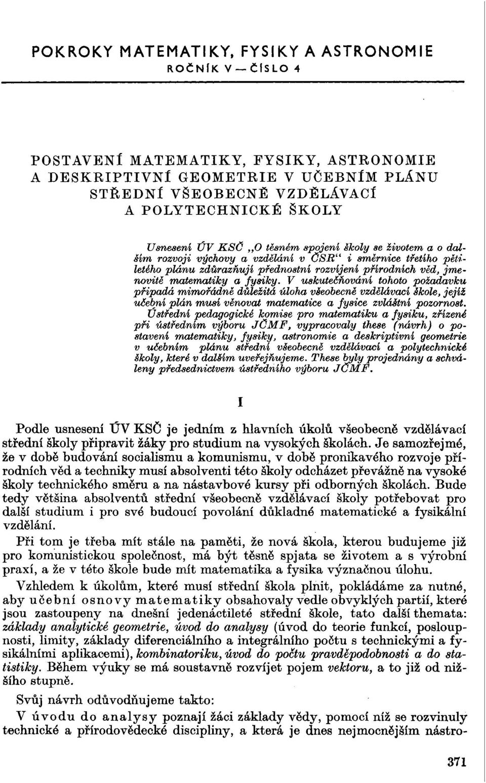 V uskutečňování tohoto požadavku připadá mimořádně důležitá úloha všeobecně vzdělávací škole, jejíž učební plán musí věnovat matematice a fysice zvláštní pozornost.