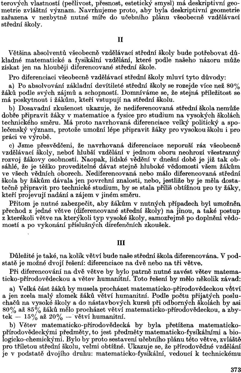 II Většina absolventů všeobecně vzdělávací střední školy bude potřebovat důkladné matematické a fysikami vzdělání, které podle našeho názoru může získat jen na hlouběji diferencované střední škole.