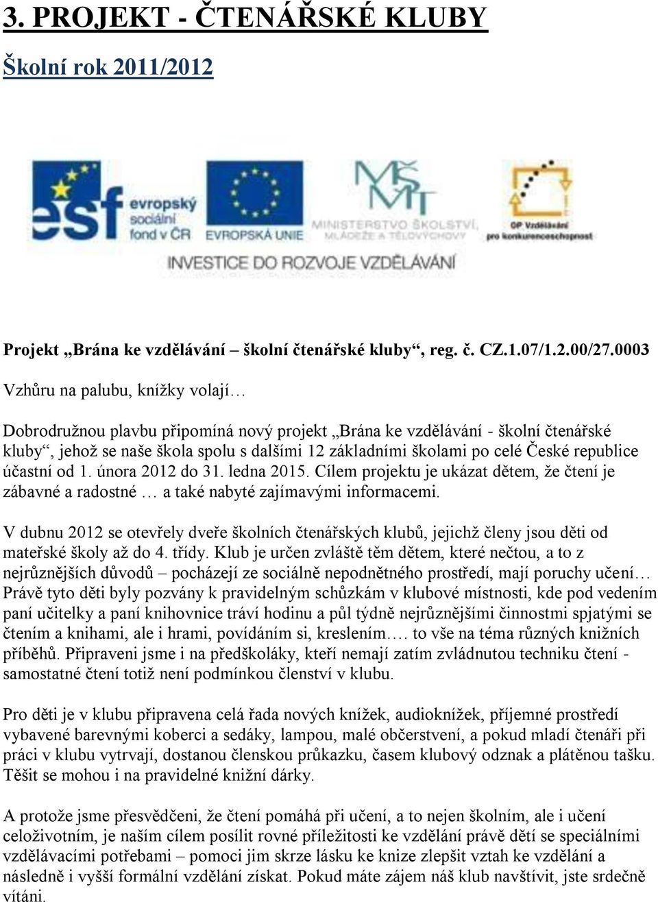 republice účastní od 1. února 2012 do 31. ledna 2015. Cílem projektu je ukázat dětem, že čtení je zábavné a radostné a také nabyté zajímavými informacemi.