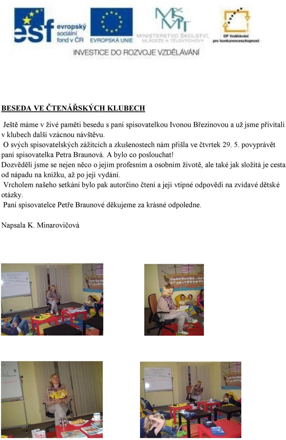 Dozvěděli jsme se nejen něco o jejím profesním a osobním životě, ale také jak složitá je cesta od nápadu na knížku, až po její vydání.