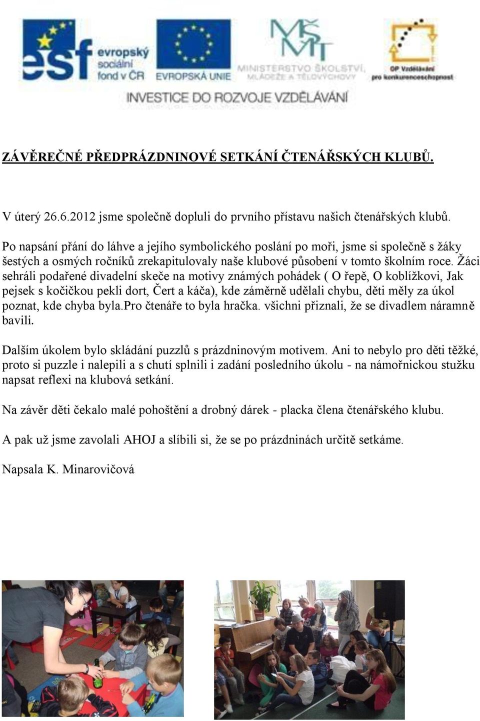 Žáci sehráli podařené divadelní skeče na motivy známých pohádek ( O řepě, O koblížkovi, Jak pejsek s kočičkou pekli dort, Čert a káča), kde záměrně udělali chybu, děti měly za úkol poznat, kde chyba