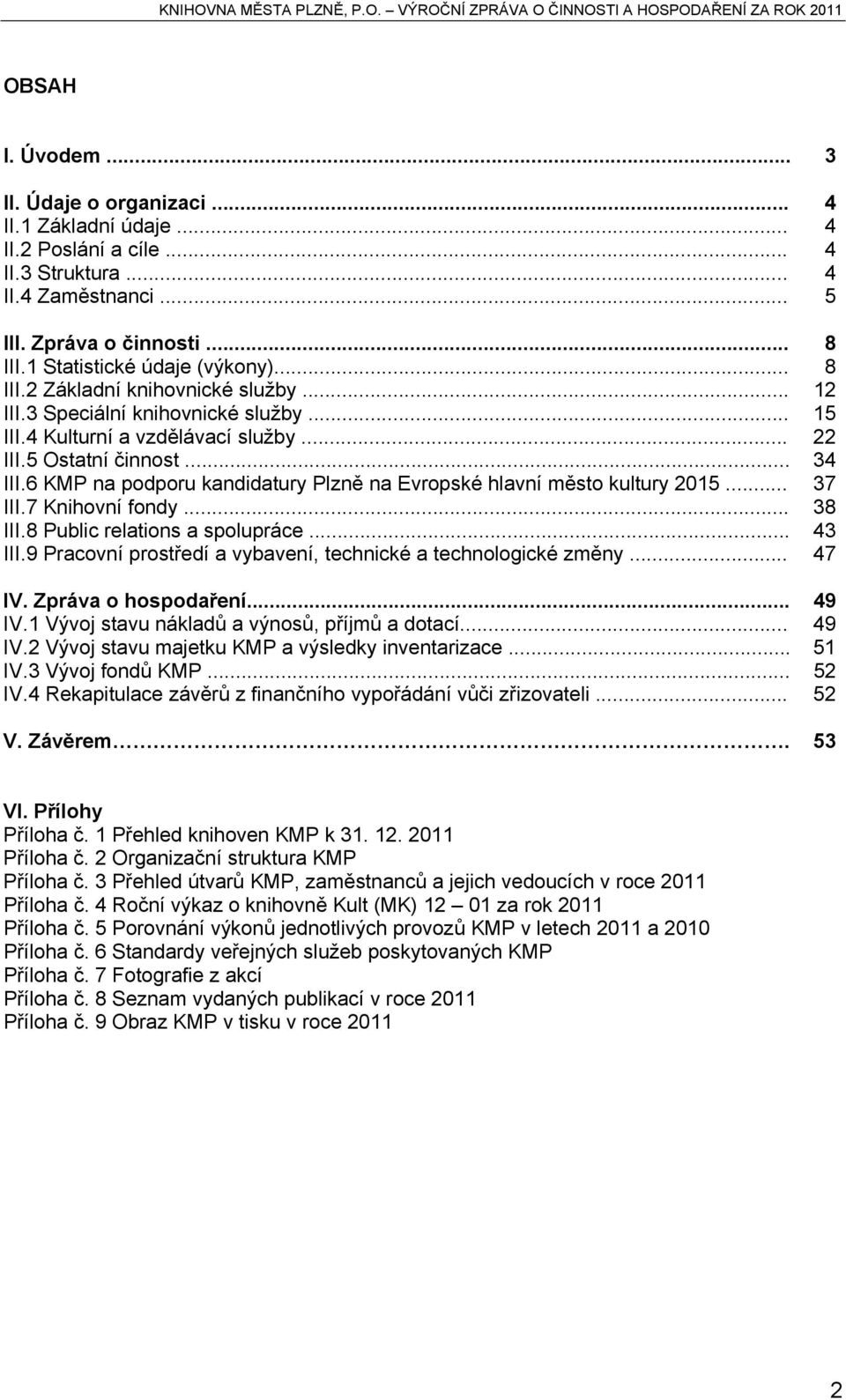 6 KMP na podporu kandidatury Plzně na Evropské hlavní město kultury 2015... 37 III.7 Knihovní fondy... 38 III.8 Public relations a spolupráce... 43 III.