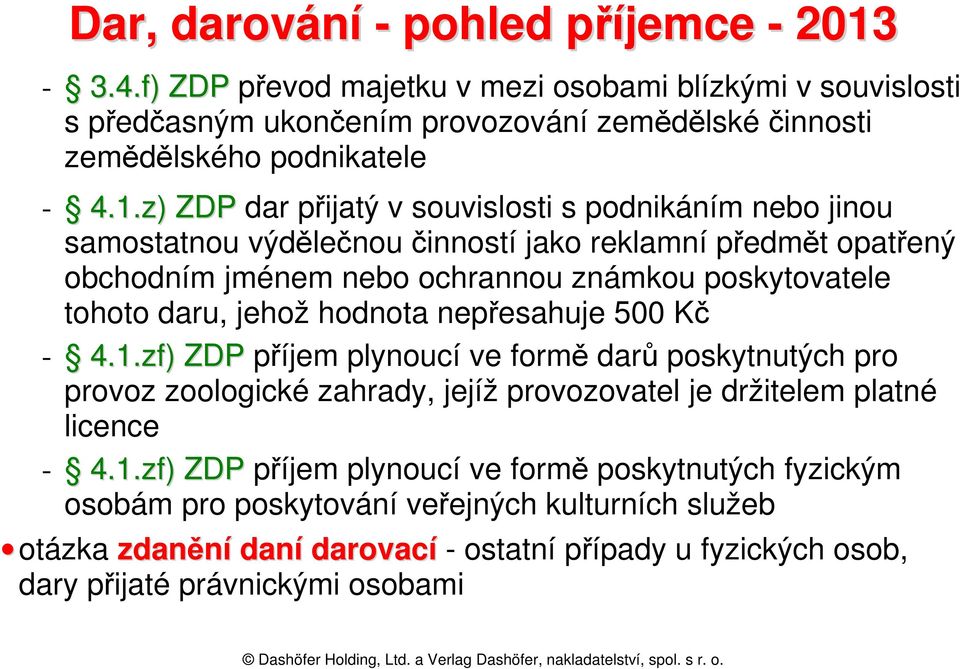 z) ZDP dar přijatý v souvislosti s podnikáním nebo jinou samostatnou výdělečnou činností jako reklamní předmět opatřený obchodním jménem nebo ochrannou známkou poskytovatele tohoto daru,