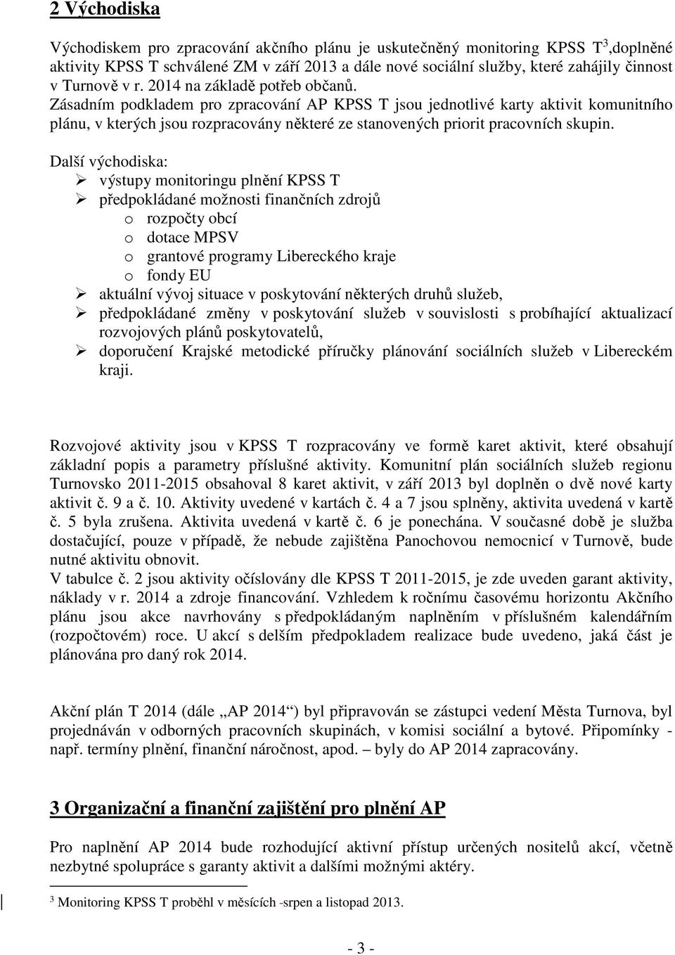 Zásadním podkladem pro zpracování AP KPSS T jsou jednotlivé karty aktivit komunitního plánu, v kterých jsou rozpracovány některé ze stanovených priorit pracovních skupin.