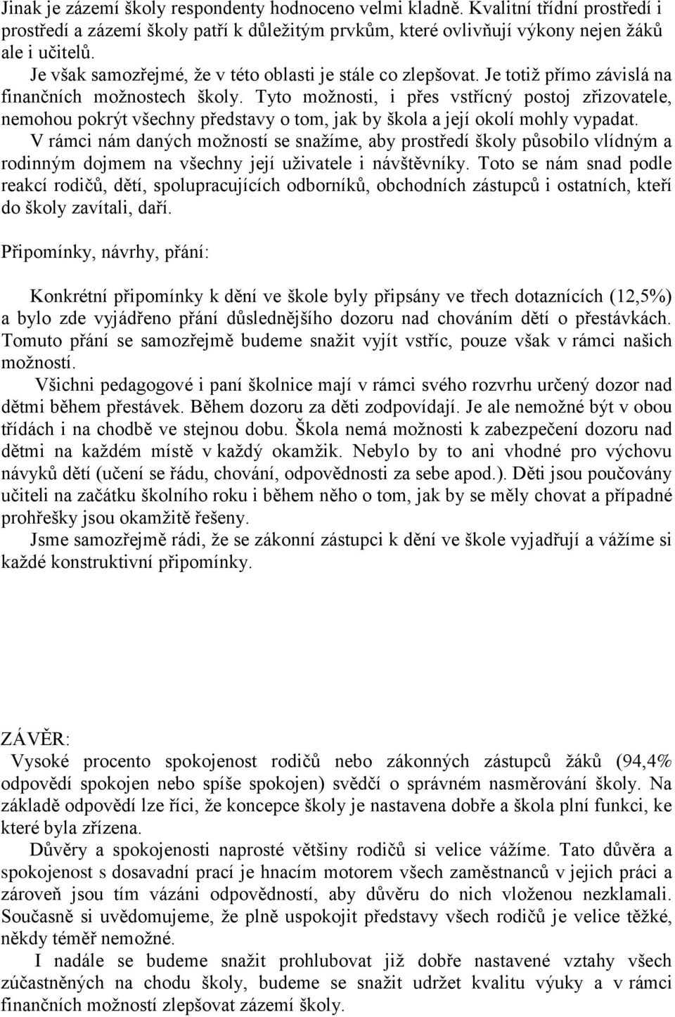 Tyto možnosti, i přes vstřícný postoj zřizovatele, nemohou pokrýt všechny představy o tom, jak by škola a její okolí mohly vypadat.