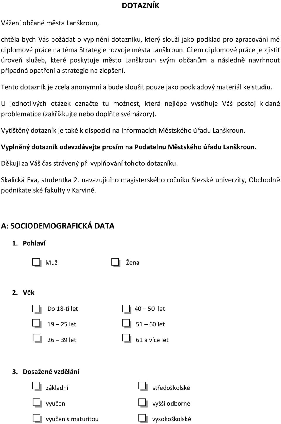 Tento dotazník je zcela anonymní a bude sloužit pouze jako podkladový materiál ke studiu.