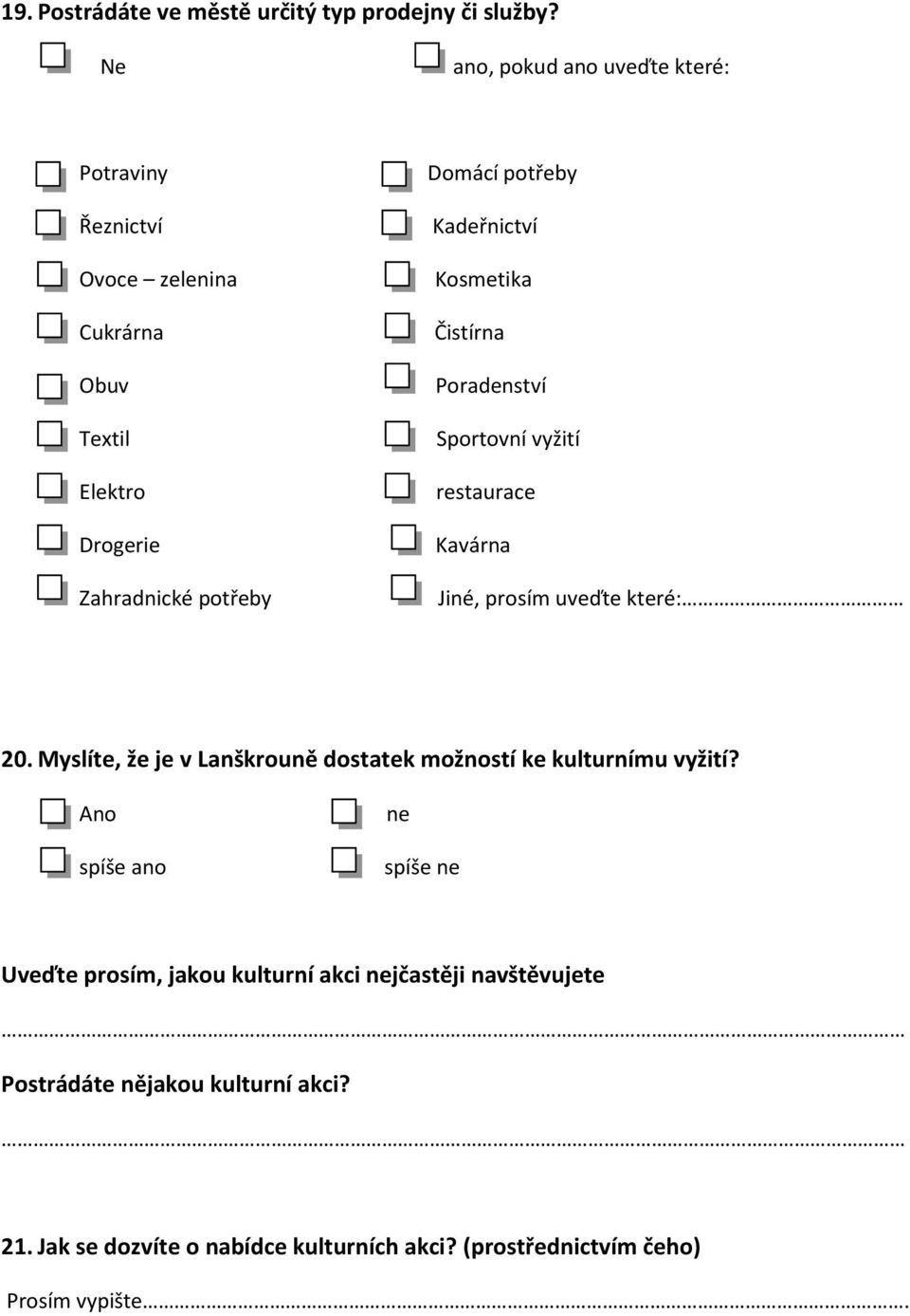 potřeby Kadeřnictví Kosmetika Čistírna Poradenství Sportovní vyžití restaurace Kavárna Jiné, prosím uveďte které: 20.