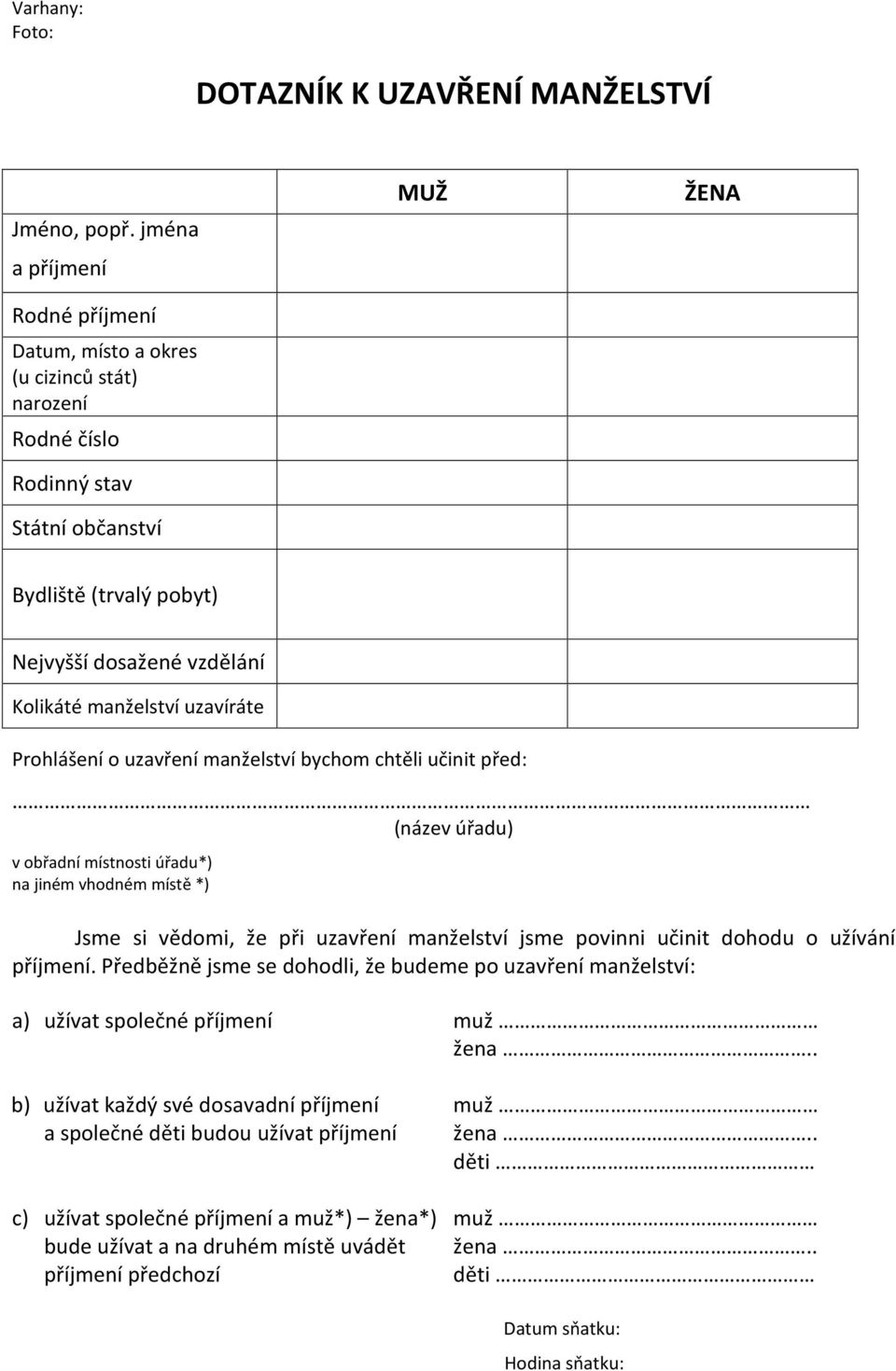 uzavíráte Prohlášení o uzavření manželství bychom chtěli učinit před: (název úřadu) v obřadní místnosti úřadu*) na jiném vhodném místě *) Jsme si vědomi, že při uzavření manželství jsme povinni