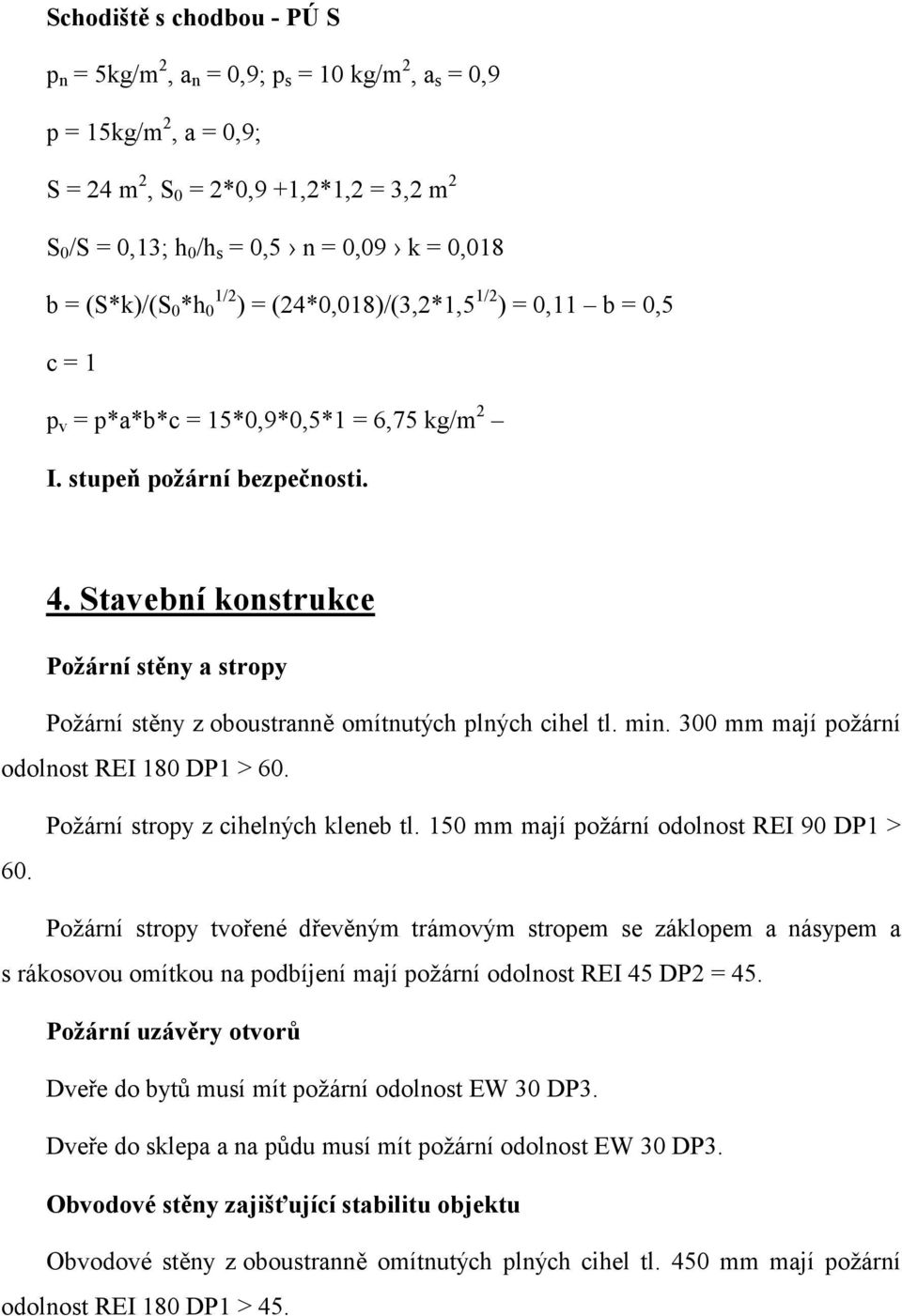 Stavební konstrukce Požární stěny a stropy Požární stěny z oboustranně omítnutých plných cihel tl. min. 300 mm mají požární odolnost REI 180 DP1 > 60. 60. Požární stropy z cihelných kleneb tl.