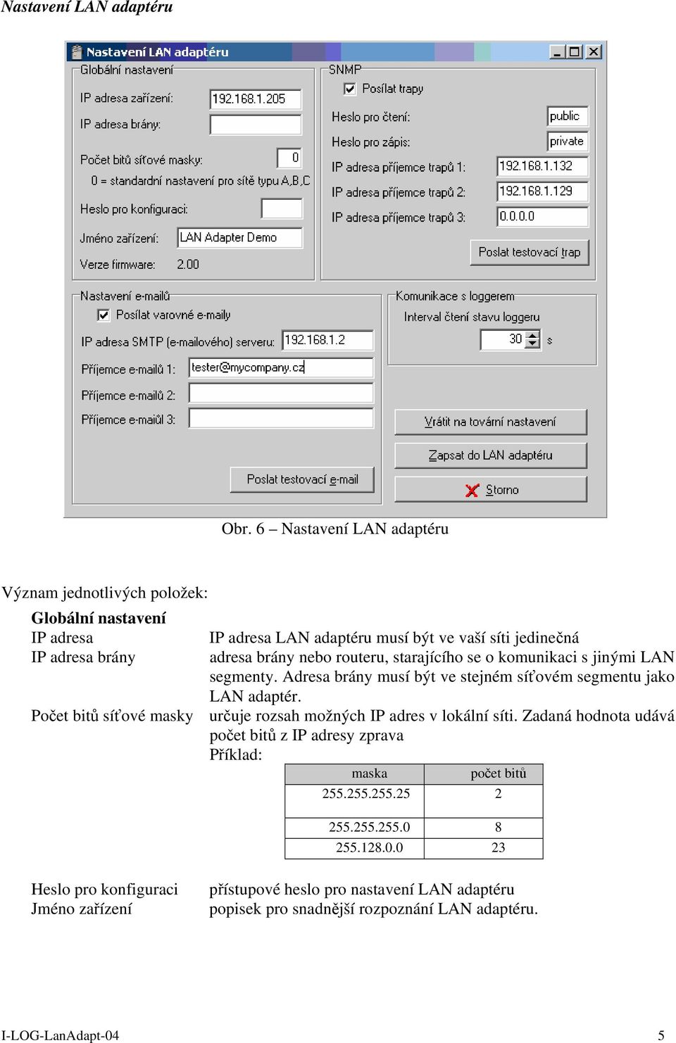 nebo routeru, starajícího se o komunikaci s jinými LAN segmenty. Adresa brány musí být ve stejném síťovém segmentu jako LAN adaptér.