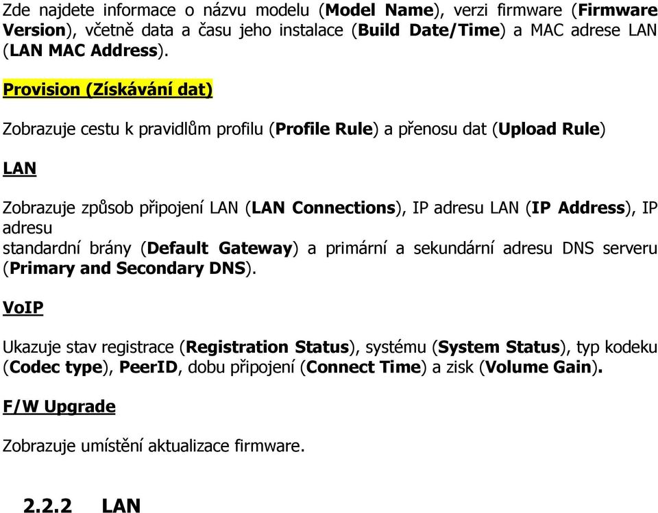 (IP Address), IP adresu standardní brány (Default Gateway) a primární a sekundární adresu DNS serveru (Primary and Secondary DNS).