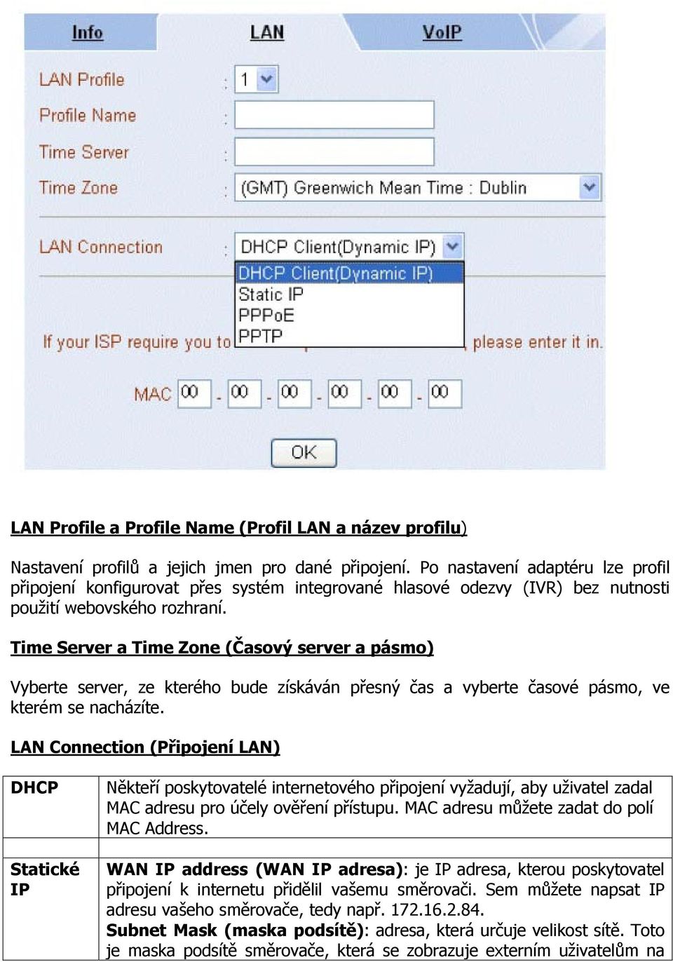 Time Server a Time Zone (Časový server a pásmo) Vyberte server, ze kterého bude získáván přesný čas a vyberte časové pásmo, ve kterém se nacházíte.