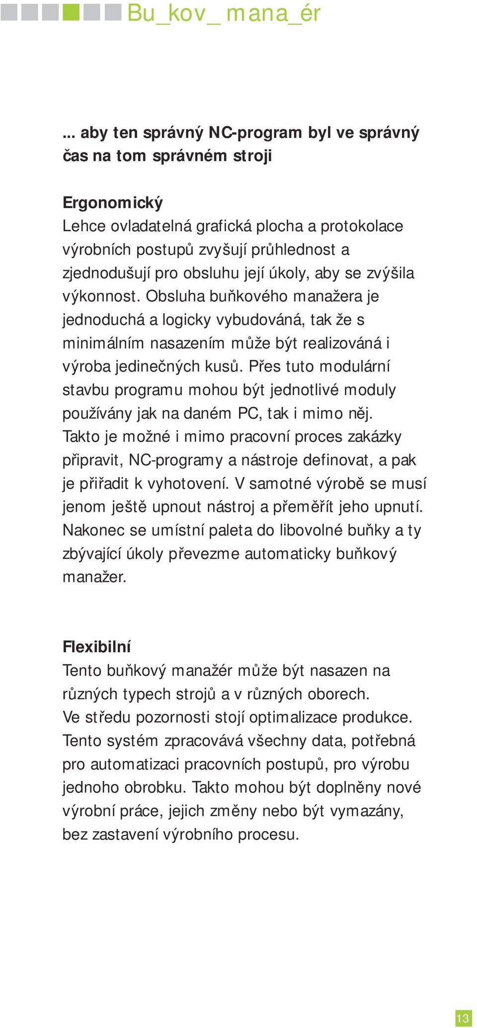 její úkoly, aby se zvýšila výkonnost. Obsluha buňkového manažera je jednoduchá a logicky vybudováná, tak že s minimálním nasazením může být realizováná i výroba jedinečných kusů.