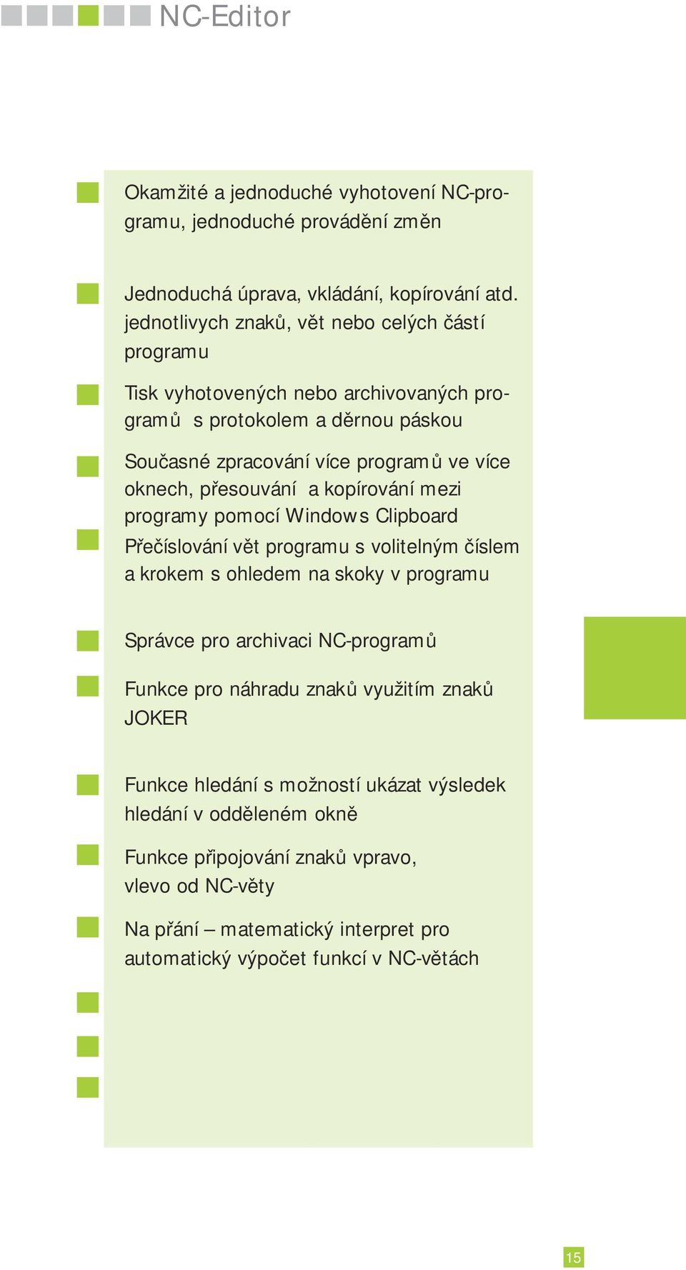 přesouvání a kopírování mezi programy pomocí Windows Clipboard Přečíslování vět programu s volitelným číslem a krokem s ohledem na skoky v programu Správce pro archivaci