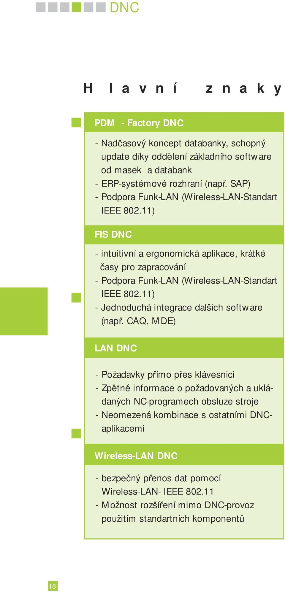 11) FIS DNC - intuitivní a ergonomická aplikace, krátké časy pro zapracování - Podpora Funk-LAN (Wireless-LAN-Standart IEEE 802.11) - Jednoduchá integrace dalších software (např.