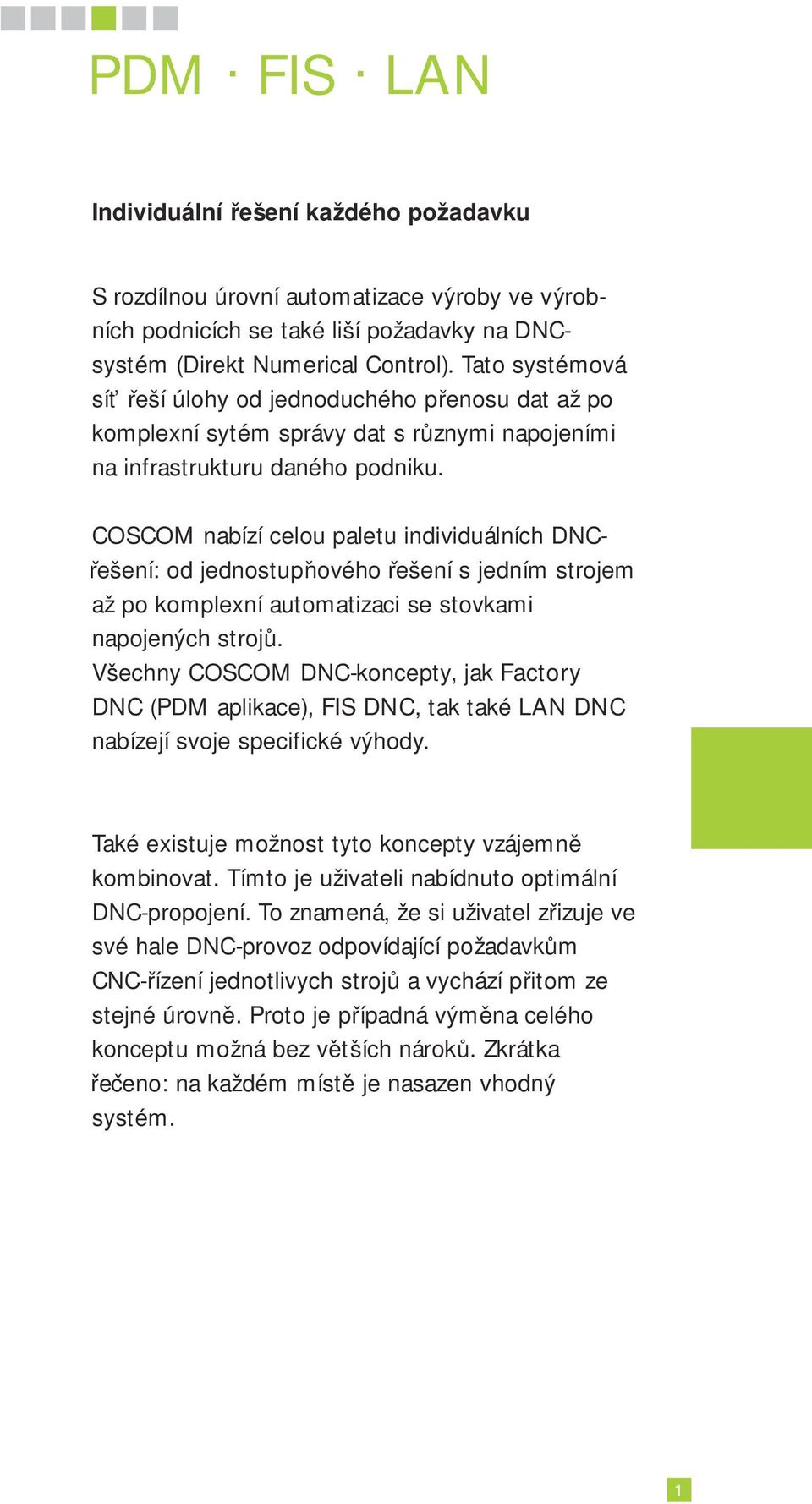 COSCOM nabízí celou paletu individuálních DNCřešení: od jednostupňového řešení s jedním strojem až po komplexní automatizaci se stovkami napojených strojů.