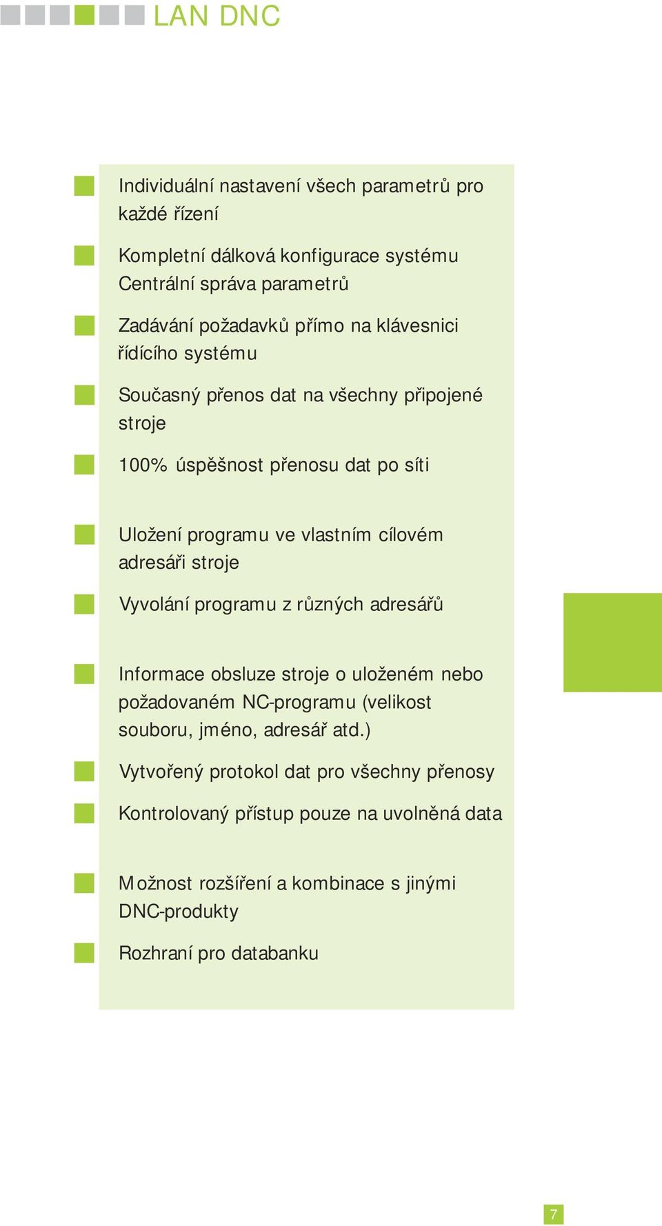 stroje Vyvolání programu z různých adresářů Informace obsluze stroje o uloženém nebo požadovaném NC-programu (velikost souboru, jméno, adresář atd.