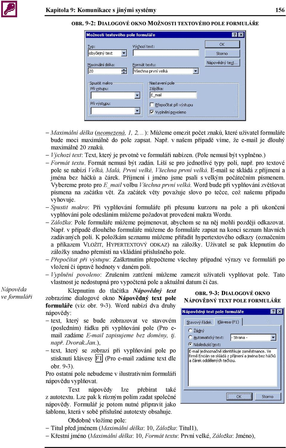 Např. v našem případě víme, že e-mail je dlouhý maximálně 20 znaků. Výchozí text: Text, který je prvotně ve formuláři nabízen. (Pole nemusí být vyplněno.) Formát textu. Formát nemusí být zadán.