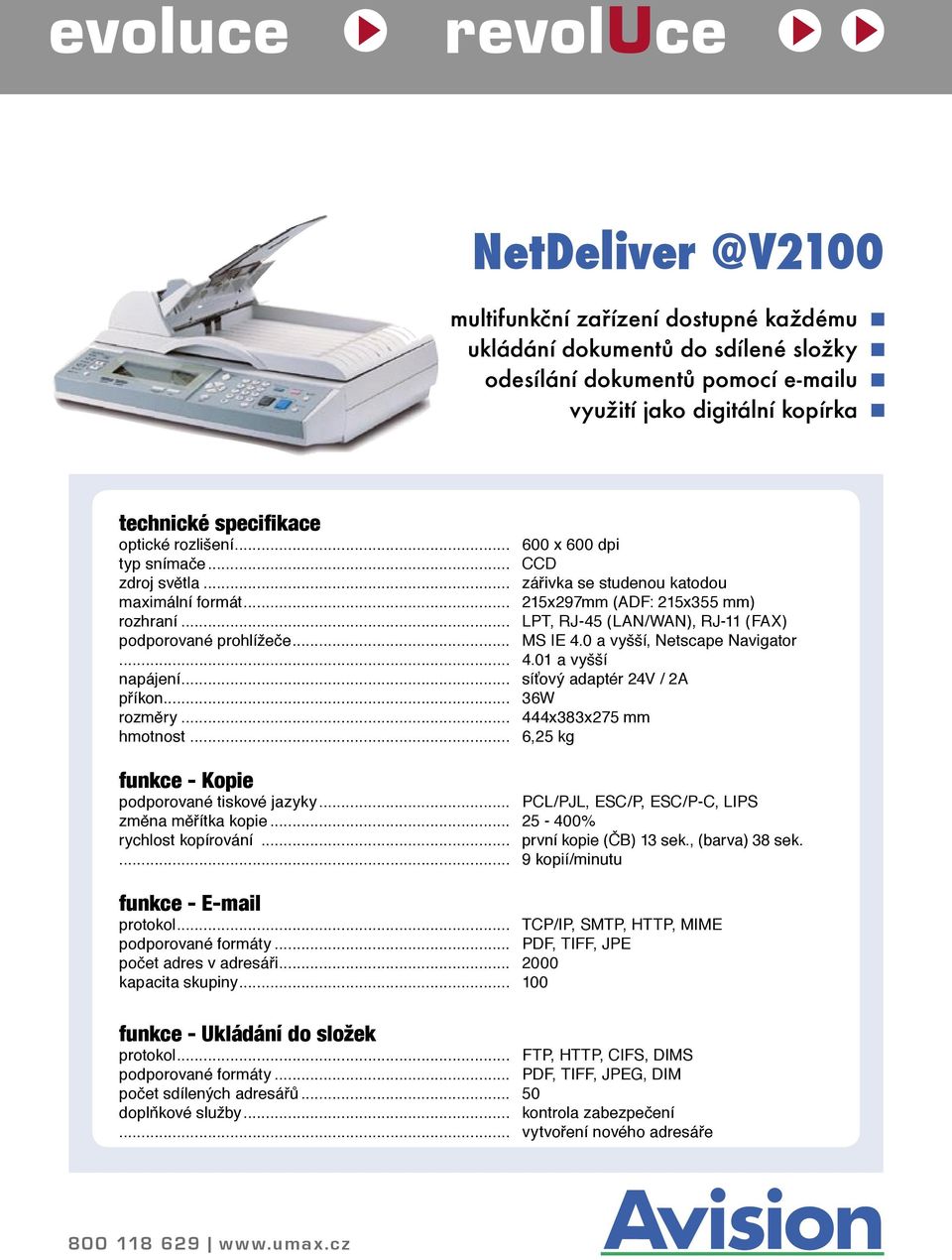 .. LPT, RJ-45 (LAN/WAN), RJ-11 (FAX) podporované prohlížeče... MS IE 4.0 a vyšší, Netscape Navigator... 4.01 a vyšší napájení... síťový adaptér 24V / 2A příkon... 36W rozměry... 444x383x275 mm hmotnost.