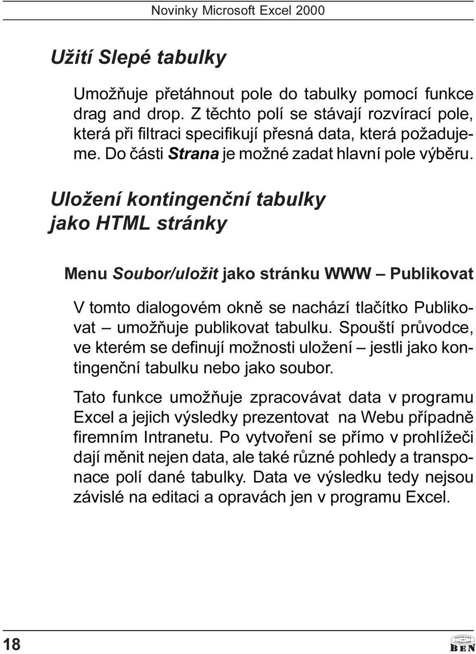 Uložení kontingenèní tabulky jako HTML stránky Menu Soubor/uložit jako stránku WWW Publikovat V tomto dialogovém oknì se nachází tlaèítko Publikovat umožòuje publikovat tabulku.