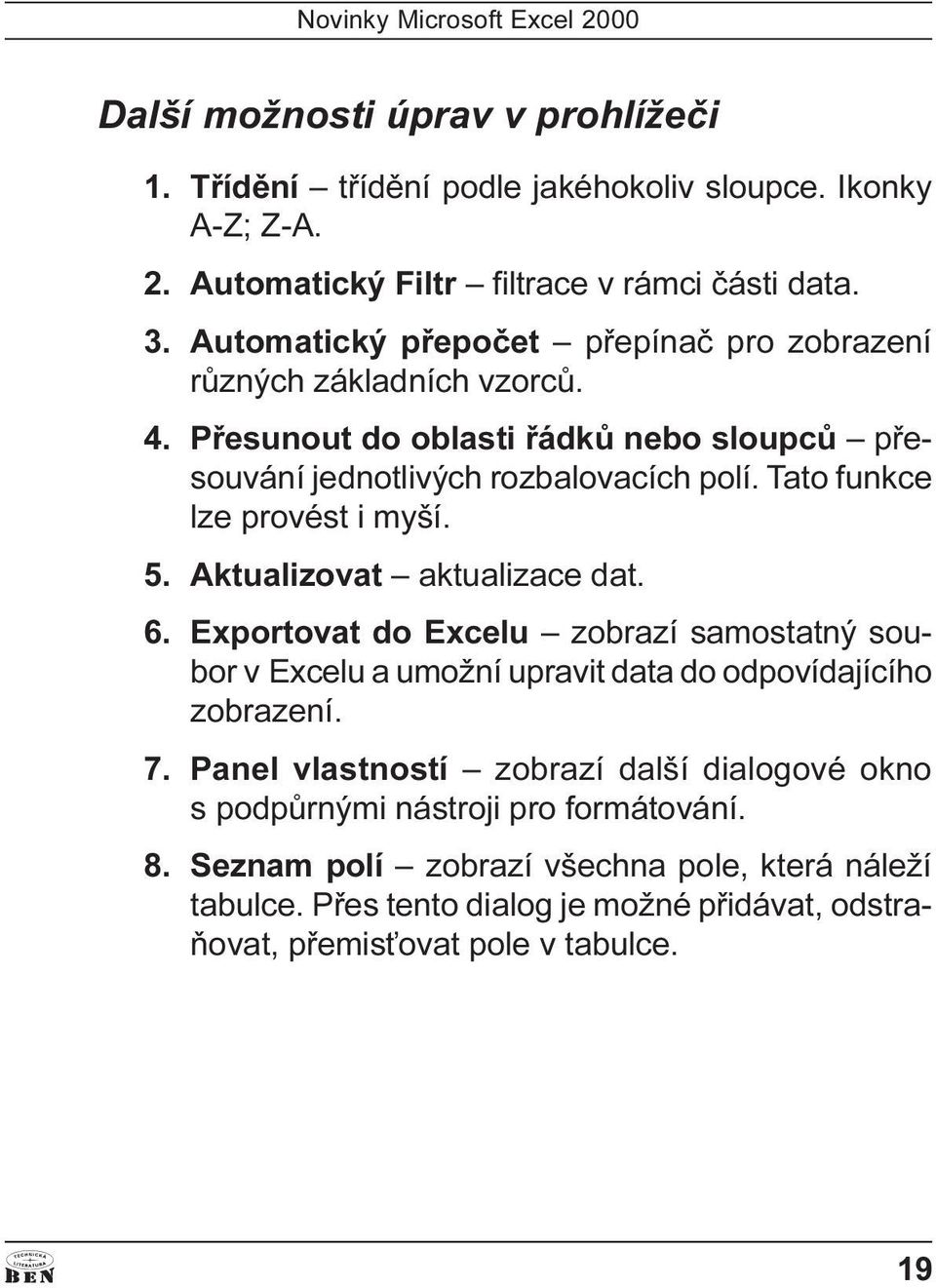 Tato funkce lze provést i myší. 5. Aktualizovat aktualizace dat. 6. Exportovat do Excelu zobrazí samostatný soubor v Excelu a umožní upravit data do odpovídajícího zobrazení. 7.