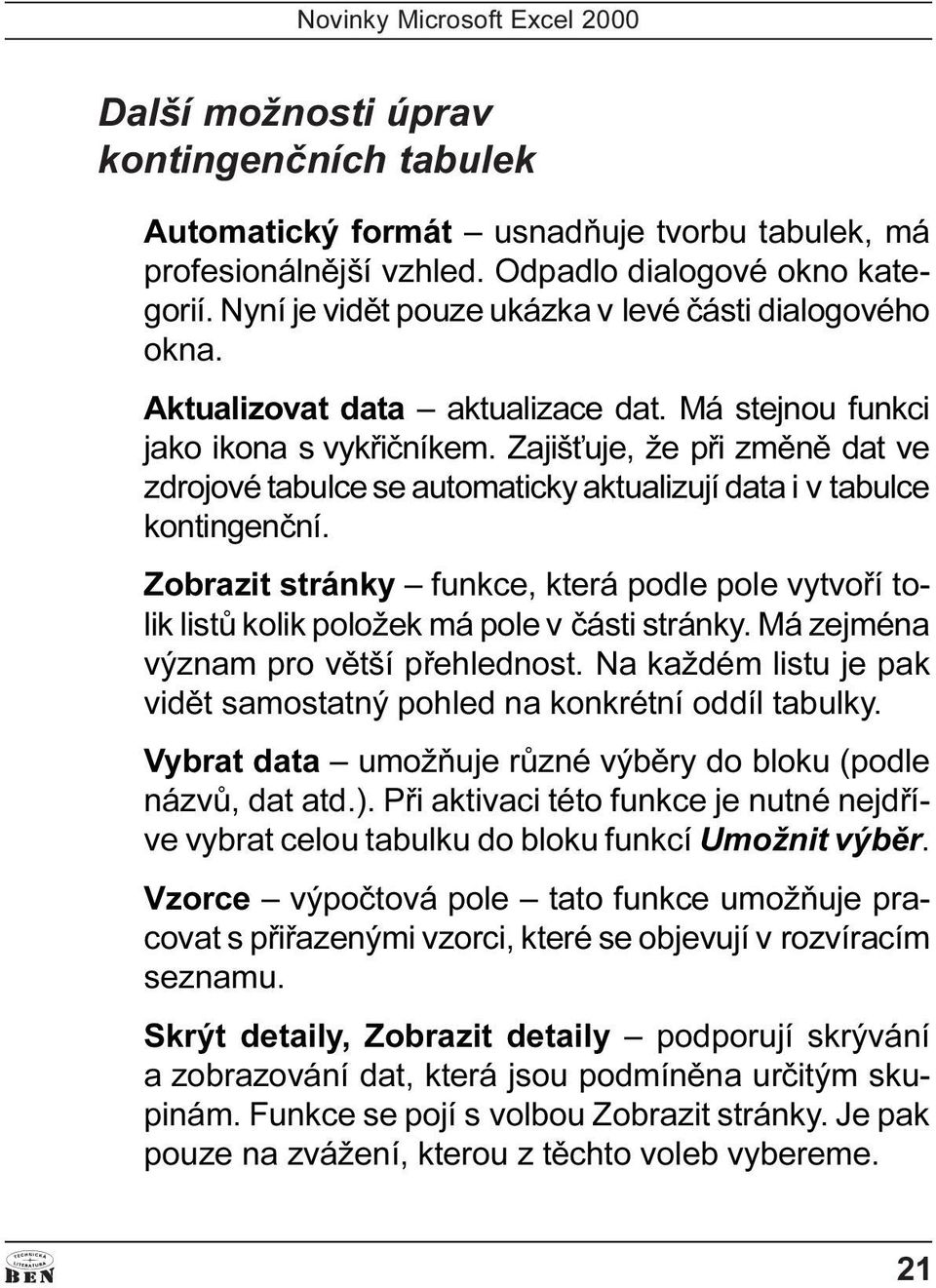 Zajiš uje, že pøi zmìnì dat ve zdrojové tabulce se automaticky aktualizují data i v tabulce kontingenèní.