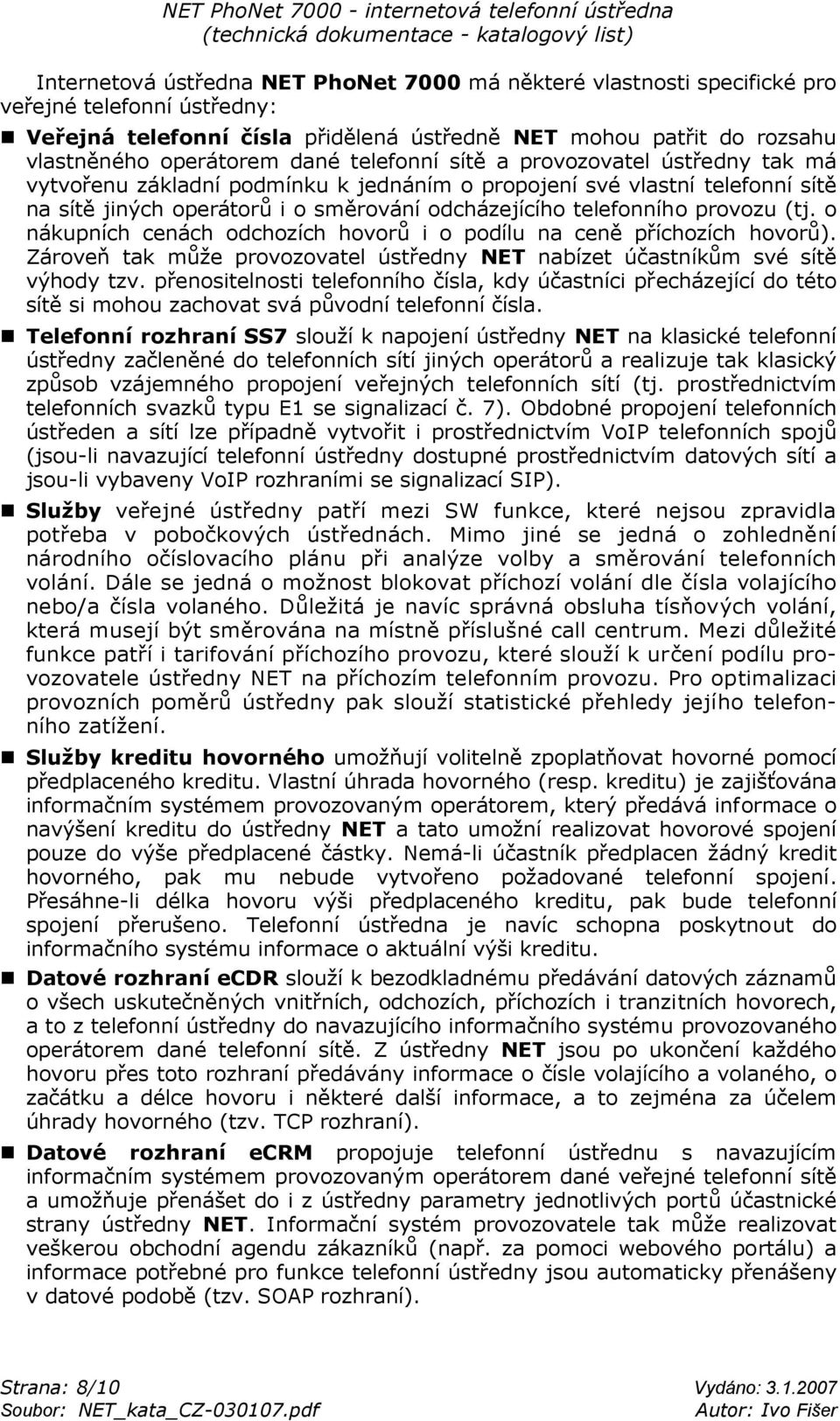 provozu (tj. o nákupních cenách odchozích hovorů i o podílu na ceně příchozích hovorů). Zároveň tak může provozovatel ústředny NET nabízet účastníkům své sítě výhody tzv.