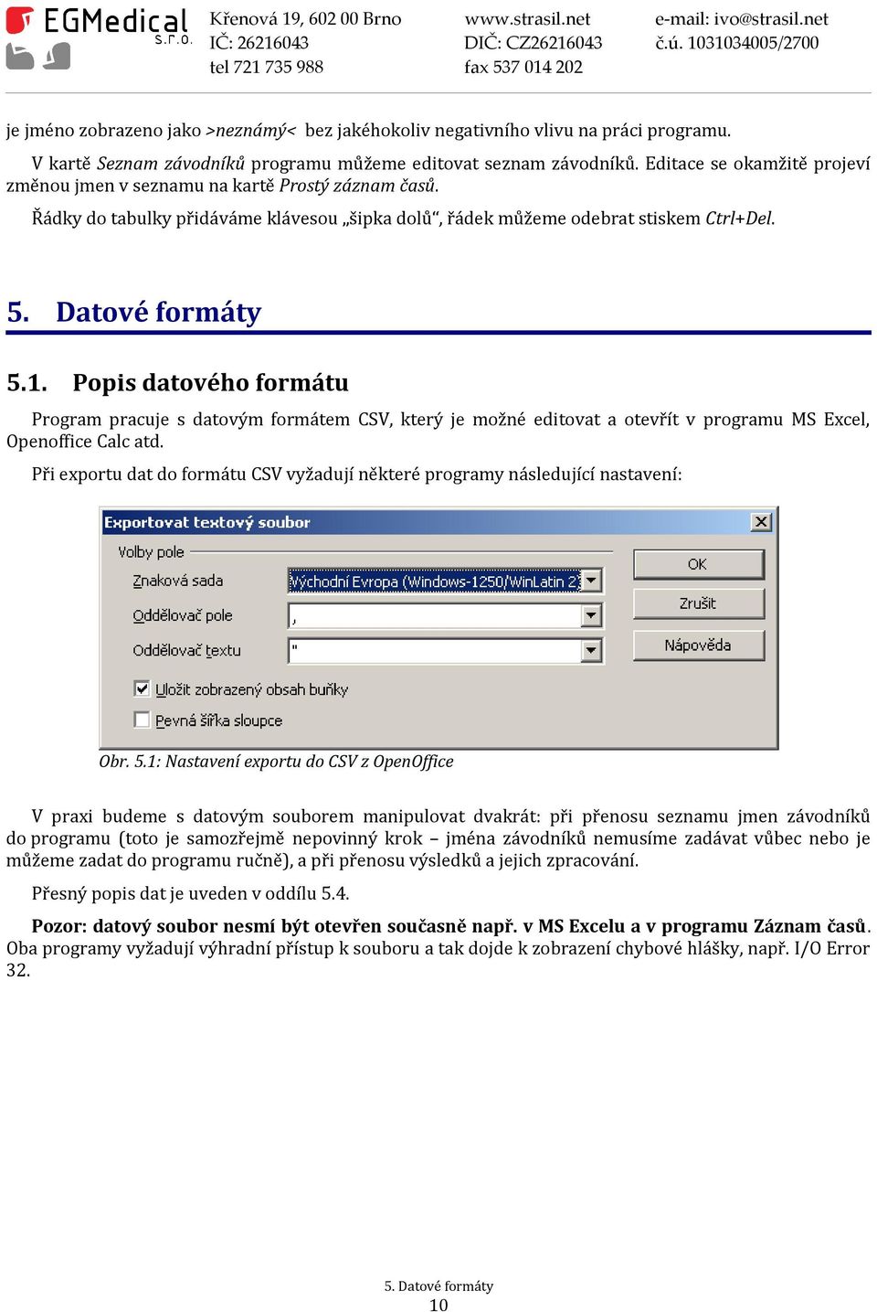 Popis datového formátu Program pracuje s datovým formátem CSV, který je možné editovat a otevřít v programu MS Excel, Openoffice Calc atd.