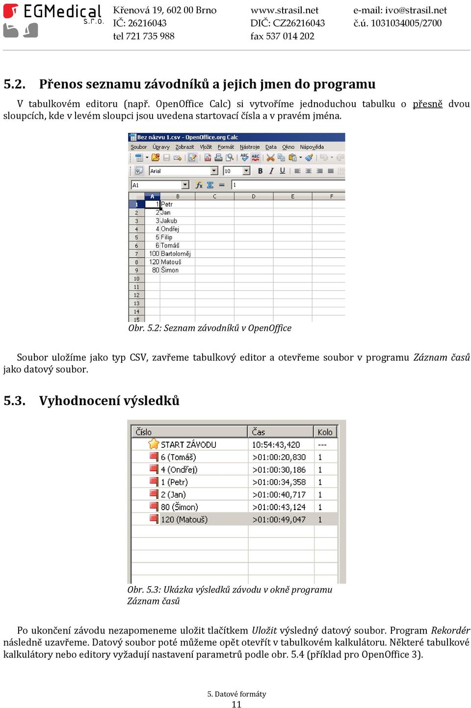 2: Seznam závodníků v OpenOffice Soubor uložíme jako typ CSV, zavřeme tabulkový editor a otevřeme soubor v programu Záznam časů jako datový soubor. 5.