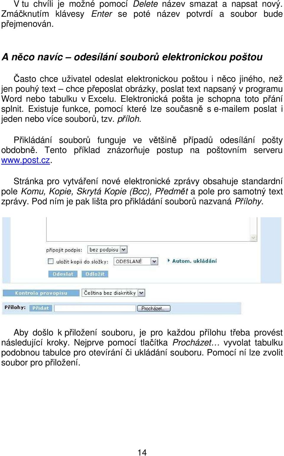 tabulku v Excelu. Elektronická pošta je schopna toto přání splnit. Existuje funkce, pomocí které lze současně s e-mailem poslat i jeden nebo více souborů, tzv. příloh.