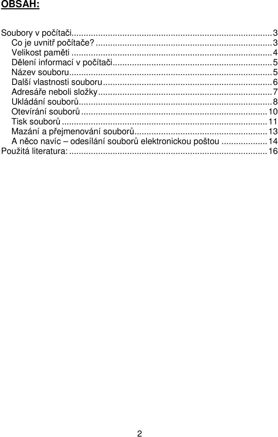 ..6 Adresáře neboli složky...7 Ukládání souborů...8 Otevírání souborů...10 Tisk souborů.