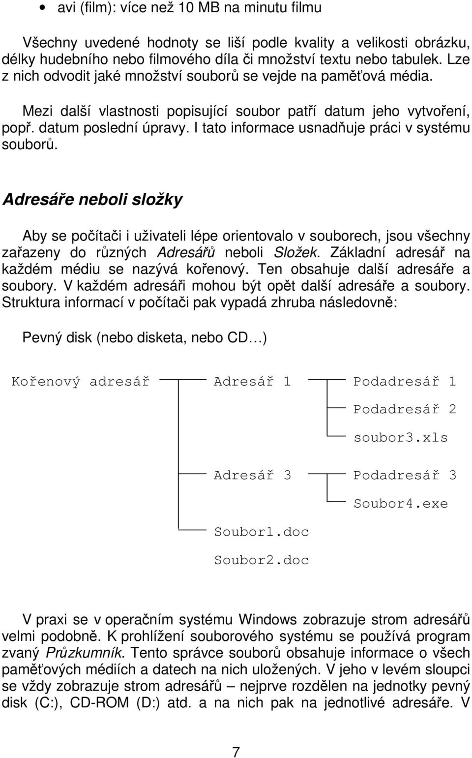 I tato informace usnadňuje práci v systému souborů. Adresáře neboli složky Aby se počítači i uživateli lépe orientovalo v souborech, jsou všechny zařazeny do různých Adresářů neboli Složek.